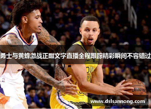 勇士与黄蜂激战正酣文字直播全程跟踪精彩瞬间不容错过